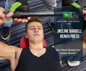 Incline Barbell Bench Press – How Does it Help Get A Stronger And Bigger Chest?
