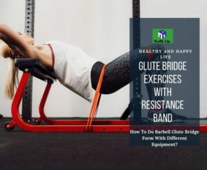 How to Do Barbell Glute Bridge Workouts Using Different Equipment?